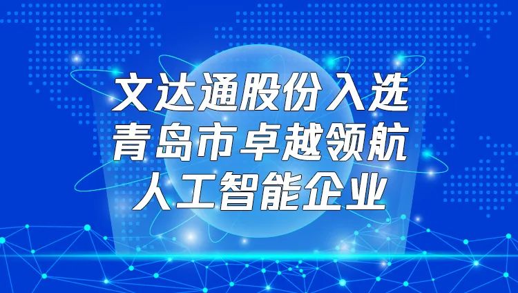 喜報！文達(dá)通股份入選“青島市卓越領(lǐng)航人工智能企業(yè)”